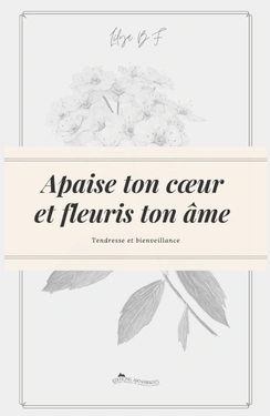 APAISE TON COEUR ET FLEURIS TON AME - TENDRESSE & BIENVEILLANCE