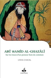 [Albouraq] JE VEUX CONNAITRE ABU HAMID AL-GHAZALI SUR LES TRACES D'UN PENSEUR HORS DU COMMUN